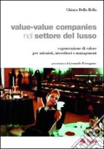 Value-value companies nel settore del lusso. Cogenerazione di valore per azionisti, investitori e management libro di Della Bella Chiara