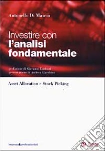 Investire con l'analisi fondamentale. Dall'asset allocation allo stock picking libro di Di Mascio Antonello