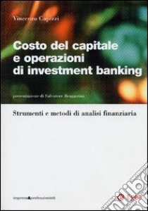 Costo del capitale e operazioni di investment banking. Strumenti e metodi di analisi finanziaria libro di Capizzi Vincenzo