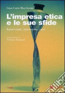 L'impresa etica e le sue sfide. Interventi, interviste, casi libro di Marchesini G. Carlo