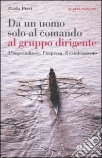 Da un uomo solo al comando al gruppo dirigente. L'imprenditore, l'impresa, il cambiamento libro di Preti Paolo