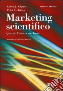 Marketing scientifico. Quando l'intuito non basta libro di Clancy Kevin J.; Krieg Peter C.