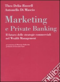 Marketing e private banking. Il futuro delle strategie commerciali nel Wealth Management libro di Delia Russell Theo - Di Mascio Antonello