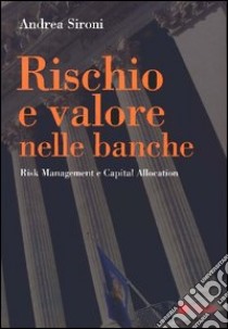 Rischio e valore nelle banche. Risk management e capital allocation libro di Sironi Andrea