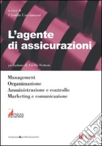 L'agente di assicurazioni. Management, organizzazione, amministrazione e controllo, marketing e comunicazione libro di Cacciamani C. (cur.)