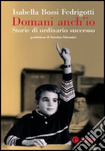 Domani anch'io. Storie di ordinario successo libro di Bossi Fedrigotti Isabella