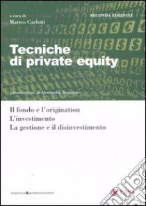 Tecniche di private equity. Il fondo e l'origination. L'investimento. La gestione e il disinvestimento libro di Carlotti M. (cur.)
