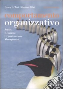 Comportamento organizzativo. Attori, relazioni, organizzazione, management libro di Tosi Henry L.; Pilati Massimo