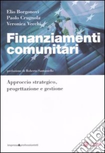 Finanziamenti comunitari. Approccio strategico, progettazione e gestione libro di Borgonovi Elio; Crugnola Paolo; Vecchi Veronica