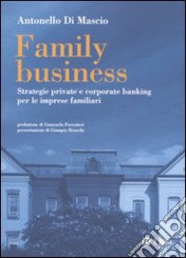 Family business. Strategie private e corporate banking per le imprese familiari libro di Di Mascio Antonello