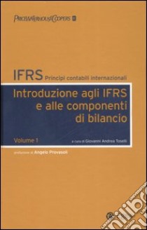 IFRS. Principi contabili internazionali. Vol. 1: Introduzione agli IFRS e alle componenti di bilancio libro di Toselli G. A. (cur.)