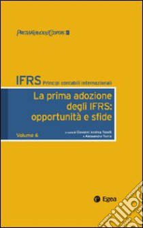 IFRS. Principi contabili internazionali. Vol. 6: La prima adozione degli IFRS: opportunità e sfide libro di Toselli G. A. (cur.); Turris A. (cur.)