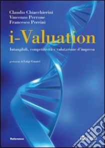 I-valuation. Intangibili, competitività e valutazione d'impresa libro di Chiacchierini Claudio; Perrone Vincenzo; Perrini Francesco