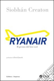 Ryanair. Il prezzo del low-cost libro di Creaton Siobhán