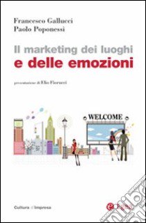 Il marketing dei luoghi e delle emozioni libro di Gallucci Francesco; Poponessi Paolo