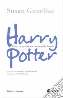 Harry Potter. Come creare un business da favola libro di Gunelius Susan; Dubini P. (cur.)