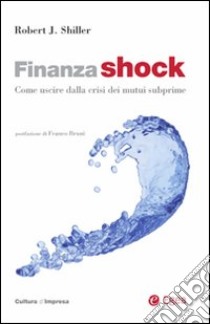 Finanza shock. Come uscire dalla crisi dei mutui subprime libro di Shiller Robert J.