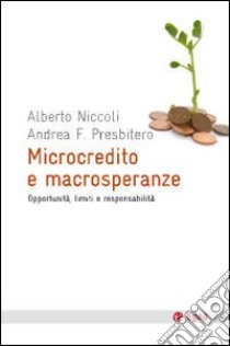 Microcredito e macrosperanze. Opportunità, limiti e responsabilità libro di Niccoli Alberto - Presbitero Andrea F.