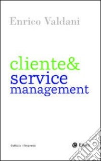 Cliente & service management libro di Valdani Enrico