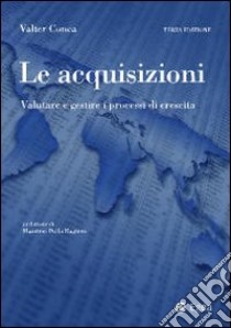 Le acquisizioni. Valutare e gestire i processi di crescita libro di Conca Valter