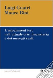 L'Impairment test nell'attuale crisi finanziaria e dei mercati reali libro di Guatri Luigi; Bini Mauro