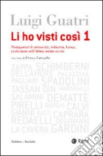 Li ho visti cosi. Protagonisti di università, industria, banca, professione nell'ultimo secolo. Vol. 1 libro di Guatri Luigi; Zampollo Ermes