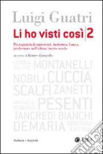 Li ho visti così. Protagonisti di università, industria, banca, professione nell'ultimo mezzo secolo. Vol. 2 libro di Guatri Luigi; Zampollo Ermes