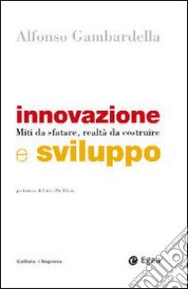 Innovazione e sviluppo. Miti da sfatare, realtà da costruire libro di Gambardella Alfonso