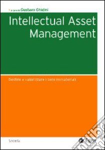 Intellectual asset management. Gestire e valorizzare i beni immateriali libro di Ghidini G. (cur.)