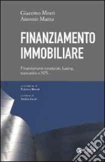 Finanziamento immobiliare. Finanziamenti strutturati, leasing, mezzanine e NPL libro di Morri Giacomo; Mazza Antonio