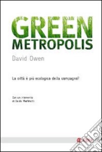 Green metropolis. La città è più ecologica della campagna? libro di Owen David