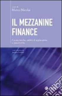 Il mezzanine finance. Caratteristiche, ambiti di applicazione e opportunità libro di Nicolai M. (cur.)