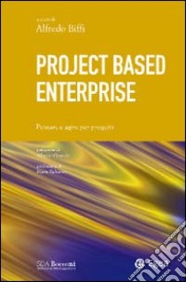 Project based enterprise. Pensare e agire per progetti libro di Biffi A. (cur.)