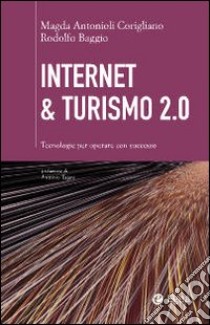 Internet & turismo 2.0. Tecnologie per operare con successo libro di Antonioli Corigliano Magda; Baggio Rodolfo