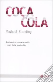 Coca Cola. Gusto unico e amare verità: i costi della leadership libro di Blanding Michael