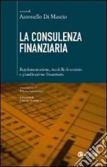 La consulenza finanziaria. Regolamentazione, modelli di servizio e pianificazione finanziaria libro di Di Mascio A. (cur.)