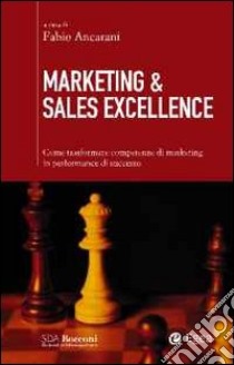 Marketing & sales excellence. Come trasformare competenze di marketing in performance di successo libro di Ancarani F. (cur.)