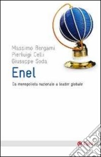 ENEL. Da monopolista nazionale a leader globale libro di Bergami Massimo; Celli Pier Luigi; Soda Giuseppe