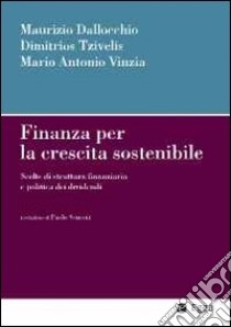 Finanza per la crescita sostenibile. Scelte di struttura finanziaria e politica dei dividendi libro di Dallocchio Maurizio; Tzivelis Dimitrios; Vinzia Mario Antonio