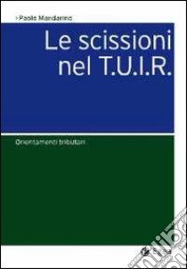 Le scissioni nel T.U.I.R. Orientamenti tributari libro di Mandarino Paolo