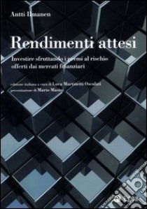 Rendimenti attesi. Investire sfruttando i premi al rischio offerti dai mercati finanziari libro di Ilmanen Antti; Martinetti Osculati L. (cur.)