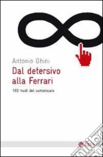 Dal detersivo alla Ferrari. 100 modi del comunicare libro di Ghini Antonio