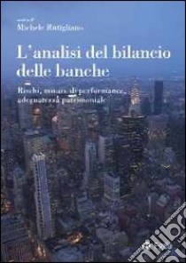 L'analisi del bilancio delle banche. Rischi, misure di performance, adeguatezza patrimoniale libro di Rutigliano M. (cur.)