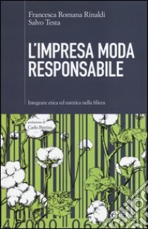 L'impresa moda responsabile. Integrare etica ed estetica nella filiera libro di Rinaldi Francesca Romana; Testa Salvo