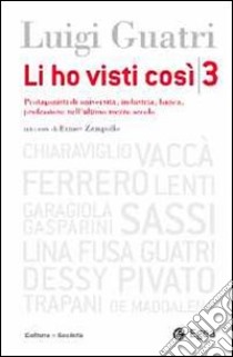 Li ho visti così. Protagonisti di università, industria, banca, professione nell'ultimo mezzo secolo. Vol. 3 libro di Guatri Luigi; Zampollo Ermes