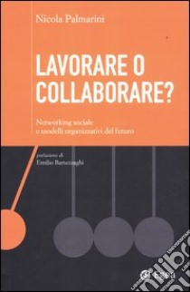 Lavorare o collaborare? Networking sociale e modelli organizzativi de l futuro libro di Palmarini Nicola