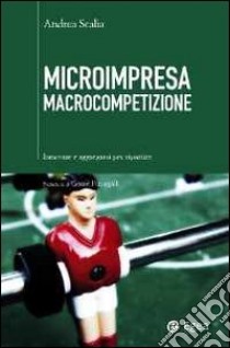 Microimpresa macrocompetizione. Innovare e aggregarsi per ripartire libro di Scalia A. (cur.)