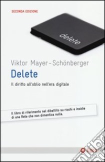 Delete. Il diritto all'oblio nell'era digitale libro di Mayer-Schönberger Viktor