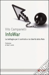 Infowar. La battaglia per il controllo e la libertà della rete libro di Campanelli Vito