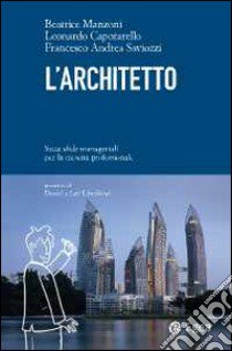 L'architetto. Sette sfide manageriali per la crescita professionale libro di Manzoni Beatrice; Caporarello Leonardo; Saviozzi Francesco Andrea